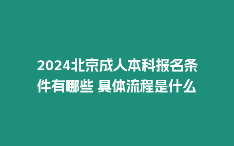 2024北京成人本科報名條件有哪些 具體流程是什么