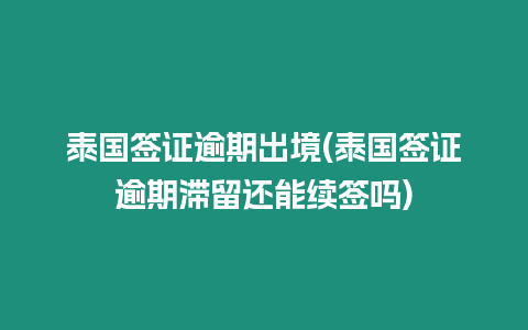 泰國簽證逾期出境(泰國簽證逾期滯留還能續簽嗎)