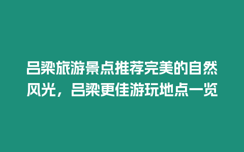 呂梁旅游景點推薦完美的自然風光，呂梁更佳游玩地點一覽