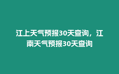 江上天氣預報30天查詢，江南天氣預報30天查詢