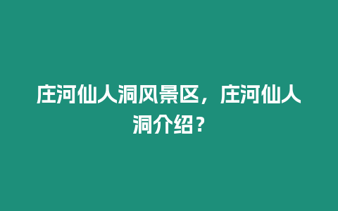 莊河仙人洞風景區，莊河仙人洞介紹？