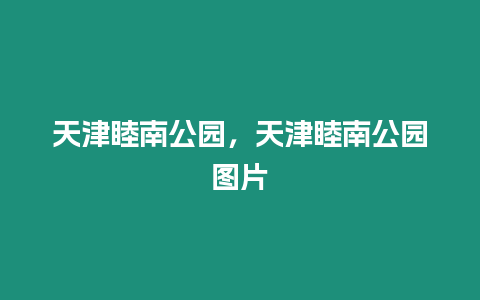 天津睦南公園，天津睦南公園圖片