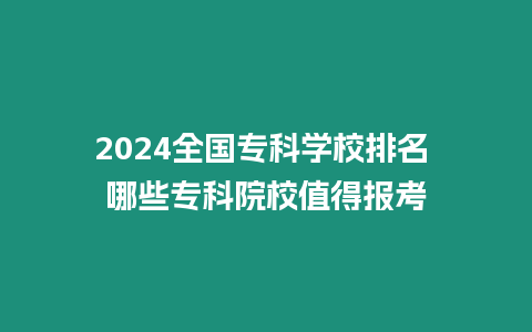 2024全國專科學(xué)校排名 哪些?？圃盒Ｖ档脠?bào)考