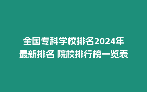 全國(guó)專(zhuān)科學(xué)校排名2024年最新排名 院校排行榜一覽表