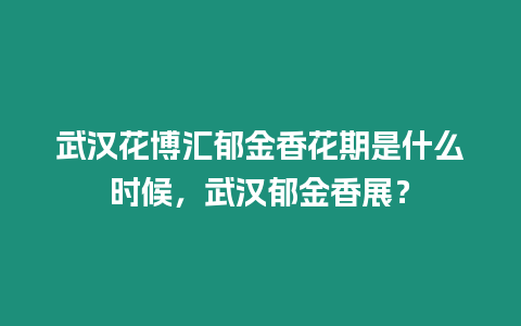 武漢花博匯郁金香花期是什么時候，武漢郁金香展？