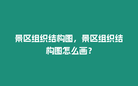 景區組織結構圖，景區組織結構圖怎么畫？