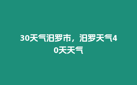 30天氣汨羅市，汨羅天氣40天天氣