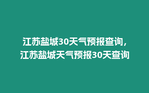 江蘇鹽城30天氣預報查詢，江蘇鹽城天氣預報30天查詢