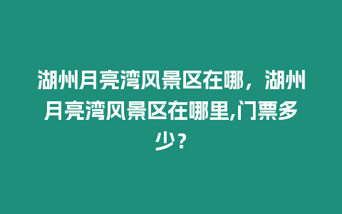 湖州月亮灣風景區在哪，湖州月亮灣風景區在哪里,門票多少？