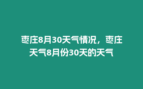 棗莊8月30天氣情況，棗莊天氣8月份30天的天氣