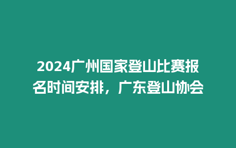 2024廣州國家登山比賽報名時間安排，廣東登山協(xié)會