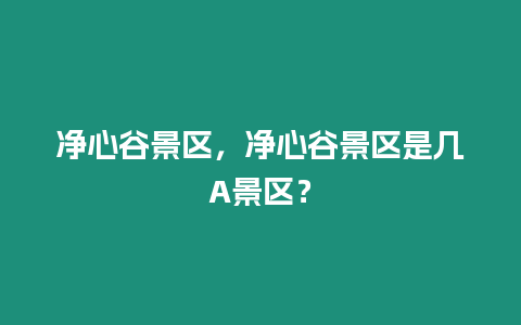 凈心谷景區，凈心谷景區是幾A景區？