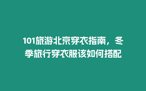 101旅游北京穿衣指南，冬季旅行穿衣服該如何搭配