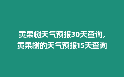 黃果樹天氣預報30天查詢，黃果樹的天氣預報15天查詢