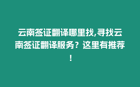 云南簽證翻譯哪里找,尋找云南簽證翻譯服務(wù)？這里有推薦！