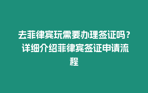 去菲律賓玩需要辦理簽證嗎？ 詳細介紹菲律賓簽證申請流程