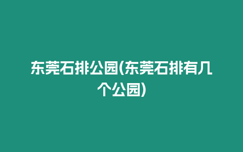 東莞石排公園(東莞石排有幾個公園)