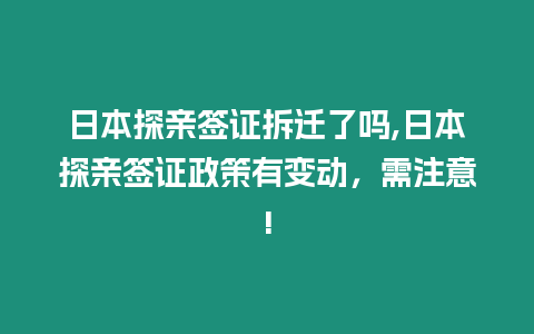 日本探親簽證拆遷了嗎,日本探親簽證政策有變動，需注意!