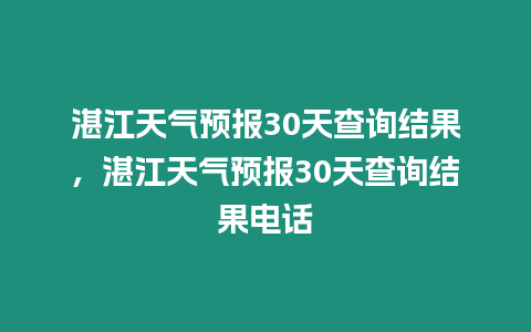 湛江天氣預報30天查詢結果，湛江天氣預報30天查詢結果電話