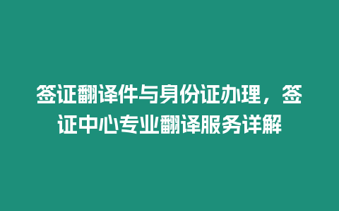 簽證翻譯件與身份證辦理，簽證中心專業翻譯服務詳解