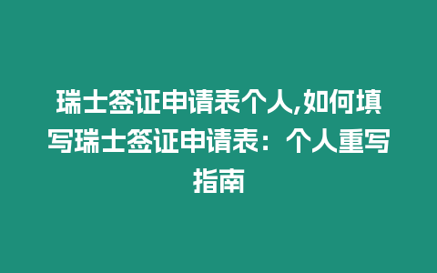 瑞士簽證申請表個人,如何填寫瑞士簽證申請表：個人重寫指南