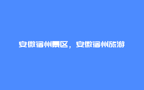 安微宿州景區，安徽宿州旅游