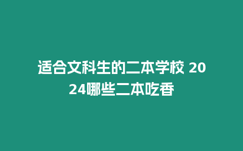 適合文科生的二本學校 2024哪些二本吃香