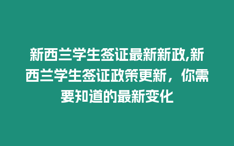 新西蘭學生簽證最新新政,新西蘭學生簽證政策更新，你需要知道的最新變化