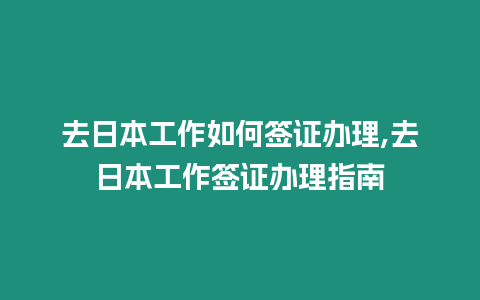 去日本工作如何簽證辦理,去日本工作簽證辦理指南