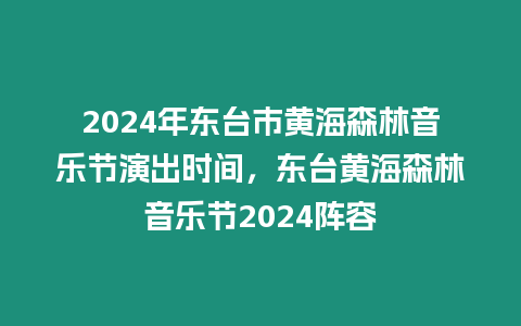 2024年東臺市黃海森林音樂節演出時間，東臺黃海森林音樂節2024陣容