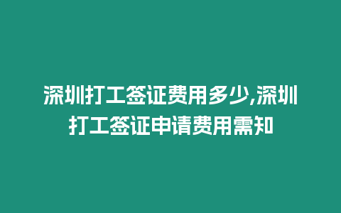 深圳打工簽證費用多少,深圳打工簽證申請費用需知