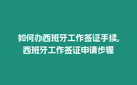 如何辦西班牙工作簽證手續(xù),西班牙工作簽證申請步驟