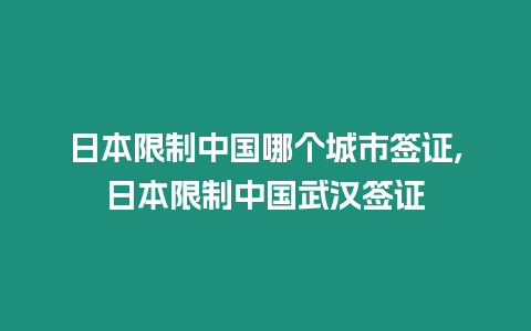 日本限制中國哪個城市簽證,日本限制中國武漢簽證