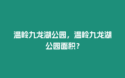 溫嶺九龍湖公園，溫嶺九龍湖公園面積？