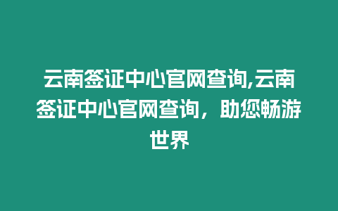 云南簽證中心官網(wǎng)查詢,云南簽證中心官網(wǎng)查詢，助您暢游世界