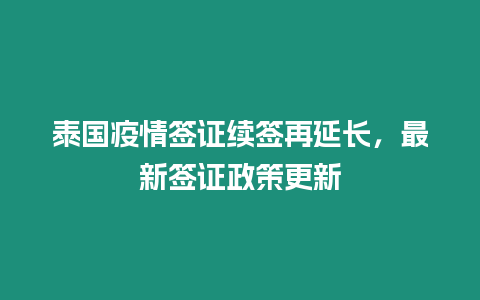 泰國疫情簽證續簽再延長，最新簽證政策更新