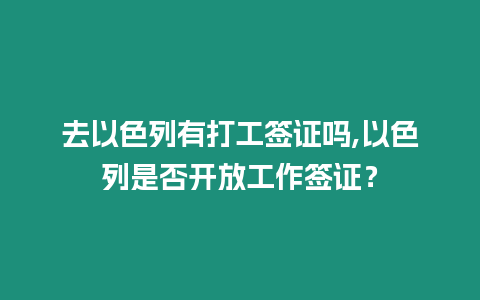 去以色列有打工簽證嗎,以色列是否開放工作簽證？