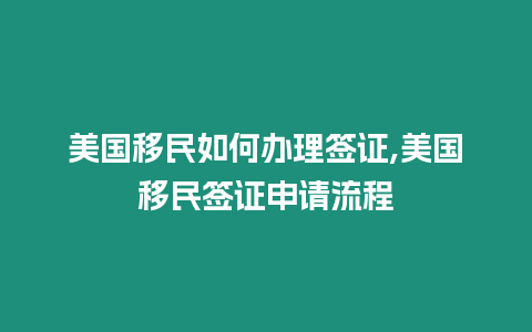 美國移民如何辦理簽證,美國移民簽證申請流程