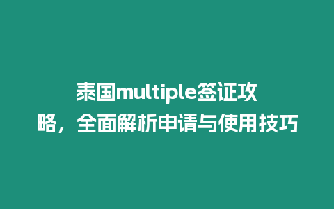 泰國(guó)multiple簽證攻略，全面解析申請(qǐng)與使用技巧