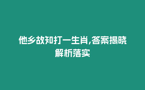 他鄉故知打一生肖,答案揭曉解析落實