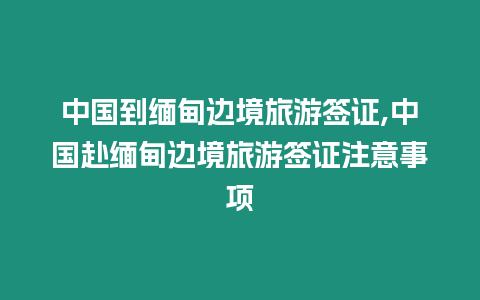 中國到緬甸邊境旅游簽證,中國赴緬甸邊境旅游簽證注意事項