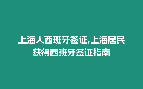 上海人西班牙簽證,上海居民獲得西班牙簽證指南