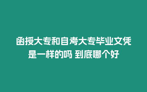 函授大專和自考大專畢業文憑是一樣的嗎 到底哪個好