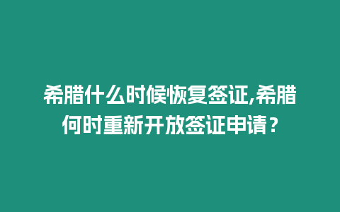 希臘什么時候恢復簽證,希臘何時重新開放簽證申請？