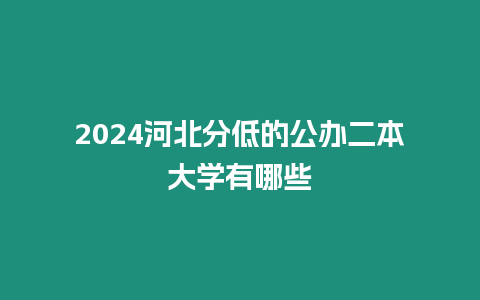 2024河北分低的公辦二本大學(xué)有哪些