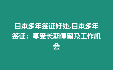 日本多年簽證好處,日本多年簽證：享受長期停留及工作機(jī)會