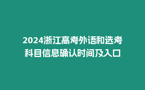 2024浙江高考外語和選考科目信息確認時間及入口