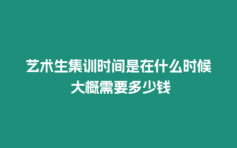 藝術(shù)生集訓時間是在什么時候 大概需要多少錢