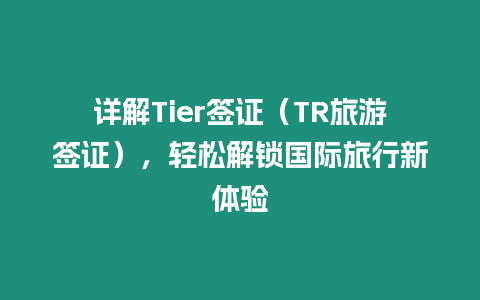 詳解Tier簽證（TR旅游簽證），輕松解鎖國際旅行新體驗