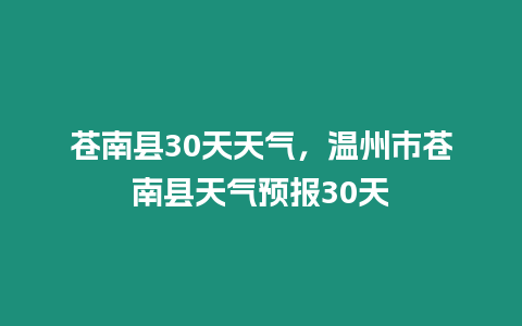 蒼南縣30天天氣，溫州市蒼南縣天氣預(yù)報(bào)30天